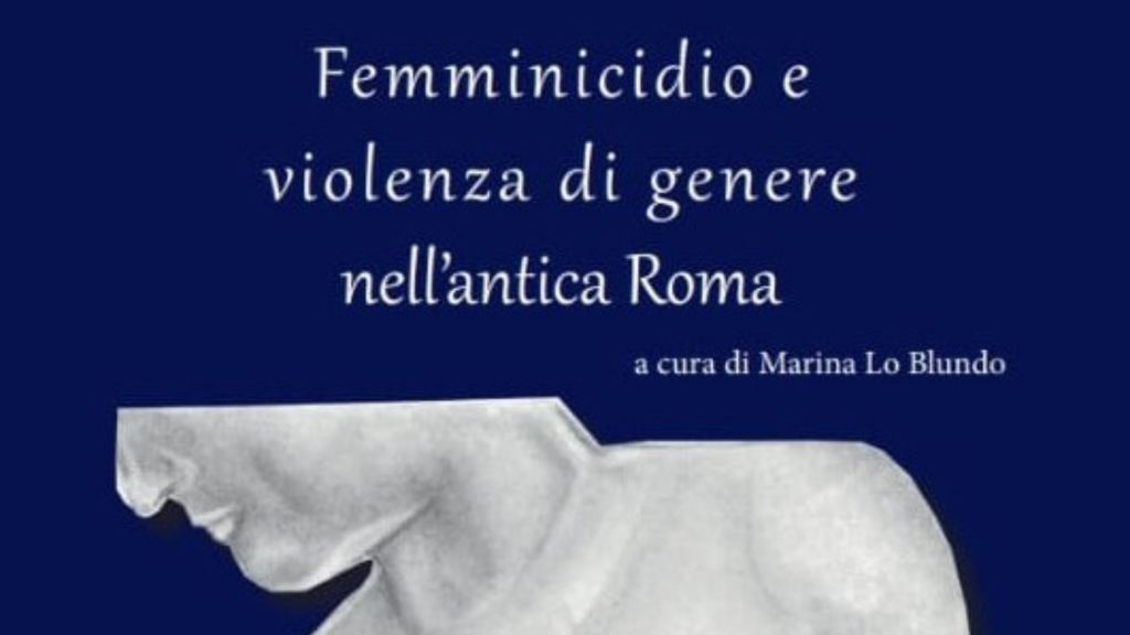 Femminicidio e violenza di genere nell’antica Roma: il&nbsp;libro